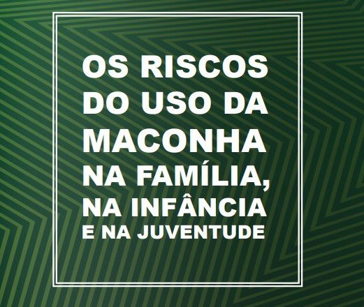 Lançada cartilha que mostra os riscos do uso da maconha na infância e na juventude